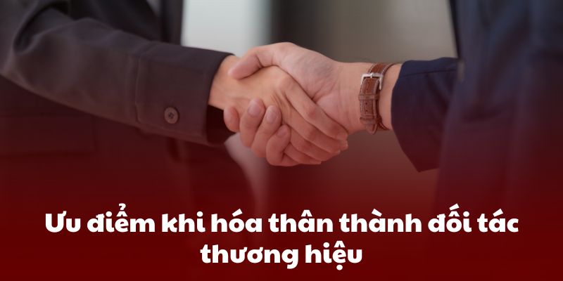 Ưu điểm khi hóa thân thành đối tác thương hiệu