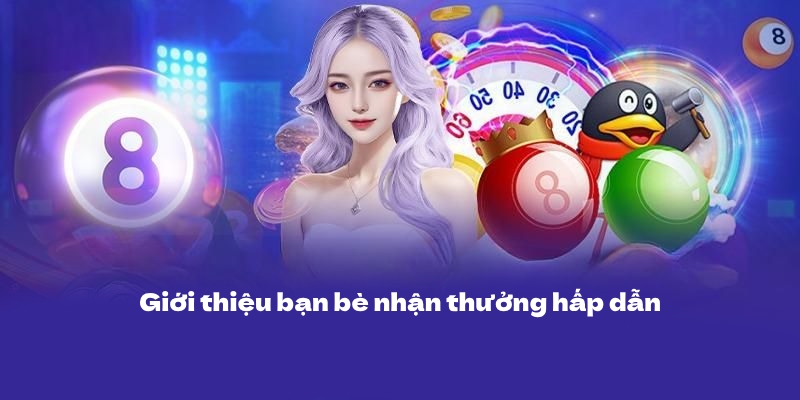 Giới thiệu bạn bè, nhận quà hấp dẫn